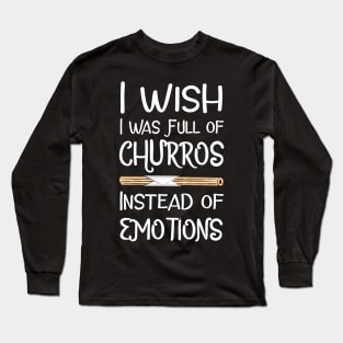 I Wish I Was Full of Churros Instead of Emotions Long Sleeve T-Shirt